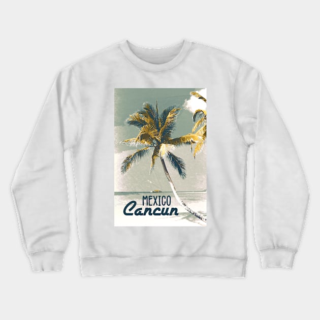 Cancun Mexico Vintage style poster Art Most Beautiful Beaches on Earth Crewneck Sweatshirt by Naumovski